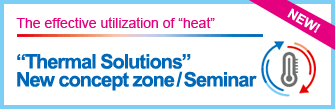 The effective utilization of “heat” “Thermal Solutions” New concept zone / Seminar
