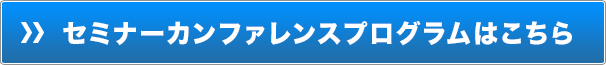 セミナーカンファレンスプログラムはこちら