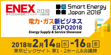 2018年2月14日（水）-16日（金）ENEX2018 Smart Energy Japan 2016 電力・ガス新ビジネス EXPO2018 東京ビックサイト　東1・2ホール & 会議棟